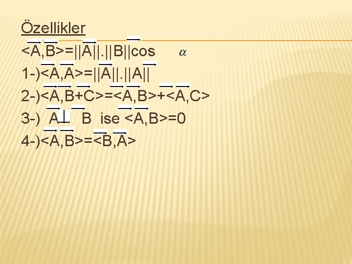 Özellikler <A, B>=||A||. ||B||cos 1 -)<A, A>=||A|| 2 -)<A, B+C>=<A, B>+<A, C> 3 -)