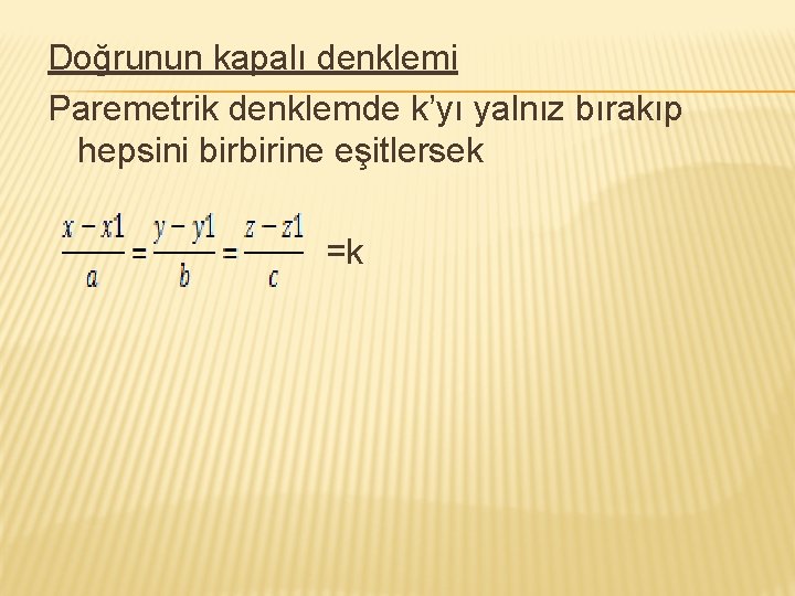 Doğrunun kapalı denklemi Paremetrik denklemde k’yı yalnız bırakıp hepsini birbirine eşitlersek =k 