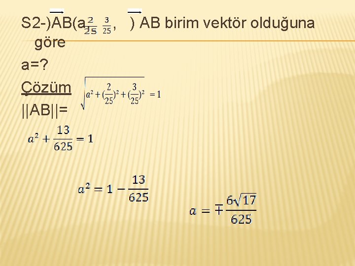 S 2 -)AB(a, göre a=? Çözüm ||AB||= , ) AB birim vektör olduğuna 