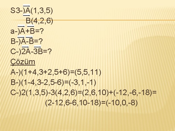 S 3 -)A(1, 3, 5) B(4, 2, 6) a-)A+B=? B-)A-B=? C-)2 A-3 B=? Çözüm