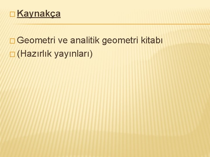 � Kaynakça � Geometri ve analitik geometri kitabı � (Hazırlık yayınları) 