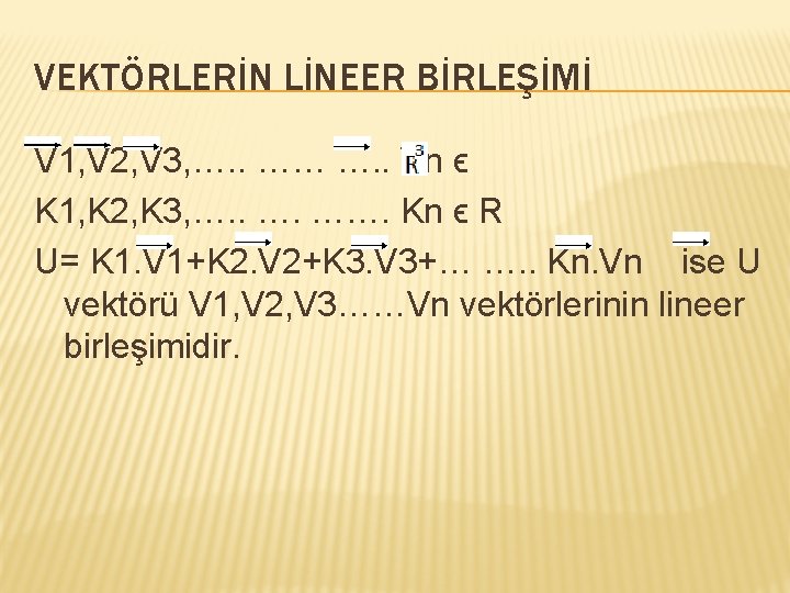 VEKTÖRLERİN LİNEER BİRLEŞİMİ V 1, V 2, V 3, …. . …… …. .