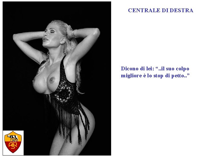 CENTRALE DI DESTRA Dicono di lei: “. . il suo colpo migliore è lo