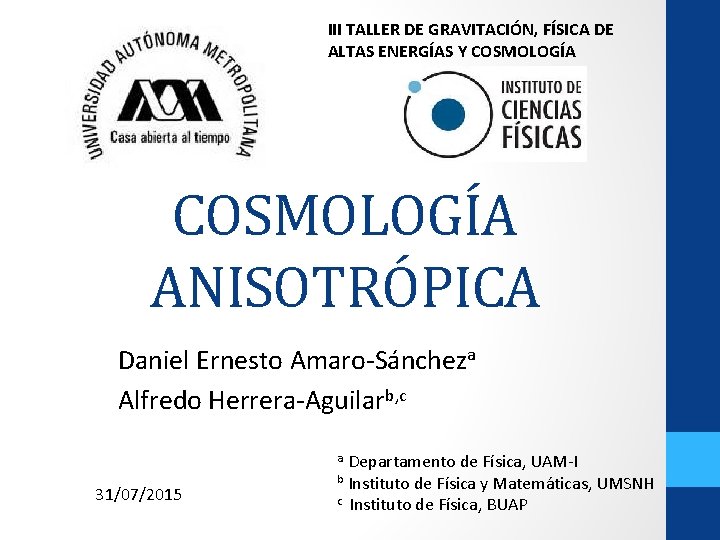 III TALLER DE GRAVITACIÓN, FÍSICA DE ALTAS ENERGÍAS Y COSMOLOGÍA ANISOTRÓPICA Daniel Ernesto Amaro-Sáncheza