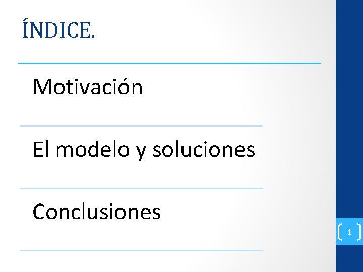 ÍNDICE. Motivación El modelo y soluciones Conclusiones 1 