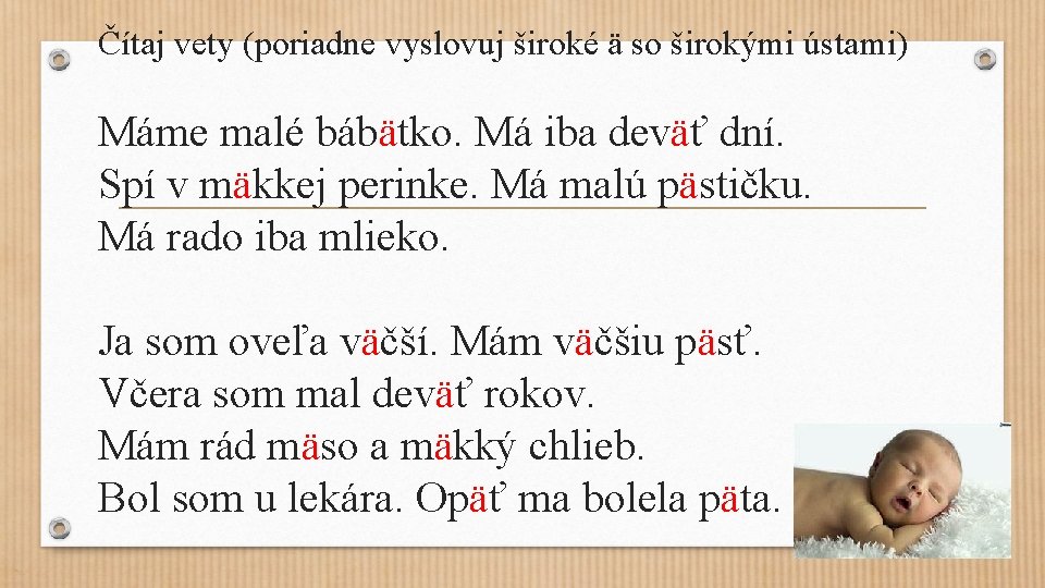 Čítaj vety (poriadne vyslovuj široké ä so širokými ústami) Máme malé bábätko. Má iba