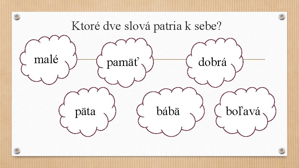 Ktoré dve slová patria k sebe? malé pamäť päta dobrá bábä boľavá 