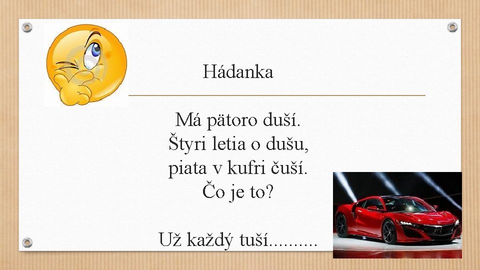 Hádanka Má pätoro duší. Štyri letia o dušu, piata v kufri čuší. Čo je