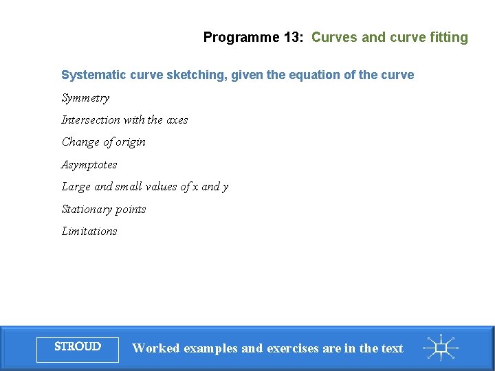 Programme 13: Curves and curve fitting Systematic curve sketching, given the equation of the