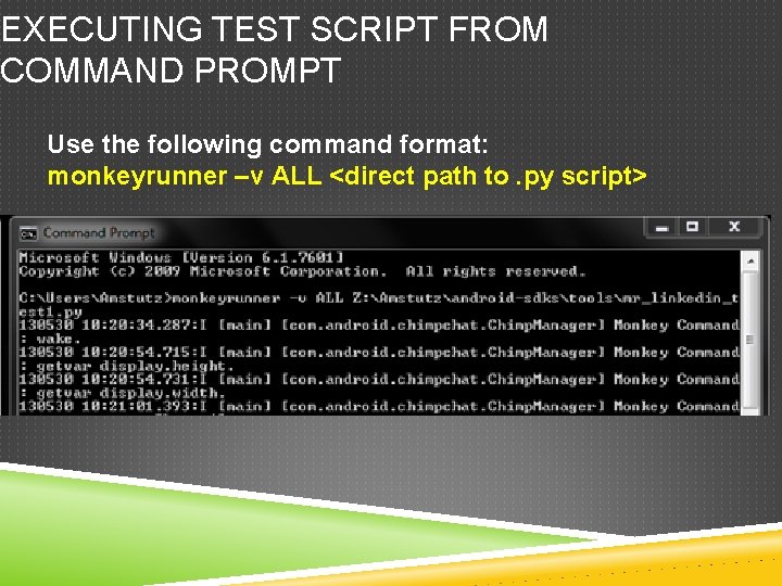 EXECUTING TEST SCRIPT FROM COMMAND PROMPT Use the following command format: monkeyrunner –v ALL EXECUTING TEST SCRIPT FROM COMMAND PROMPT Use the following command format: monkeyrunner –v ALL