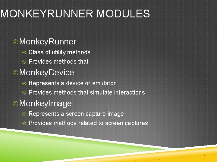 MONKEYRUNNER MODULES Monkey. Runner Class of utility methods Provides methods that Monkey. Device Represents MONKEYRUNNER MODULES Monkey. Runner Class of utility methods Provides methods that Monkey. Device Represents
