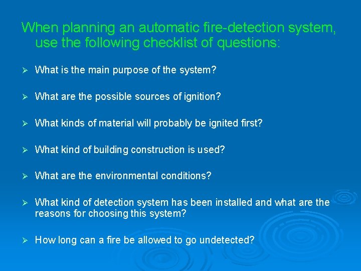 When planning an automatic fire-detection system, use the following checklist of questions: Ø What