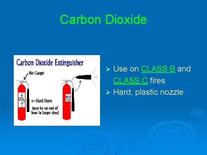 Carbon Dioxide Use on CLASS B and CLASS C fires Ø Hard, plastic nozzle