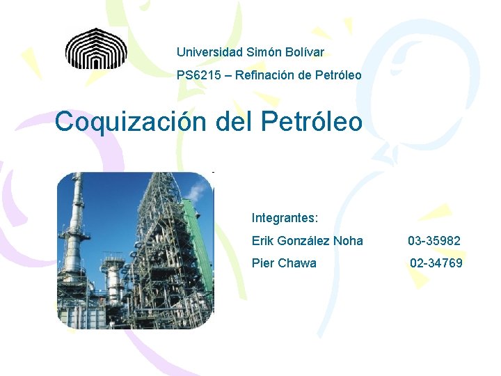 Universidad Simón Bolívar PS 6215 – Refinación de Petróleo Coquización del Petróleo Integrantes: Erik