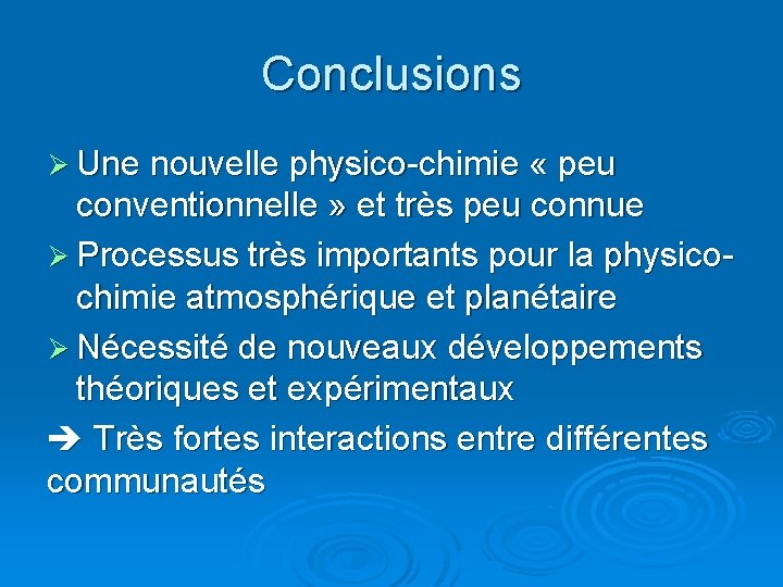 Conclusions Ø Une nouvelle physico-chimie « peu conventionnelle » et très peu connue Ø