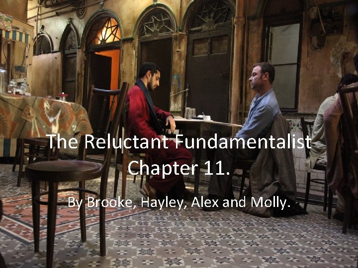 The Reluctant Fundamentalist Chapter 11. By Brooke, Hayley, Alex and Molly. 
