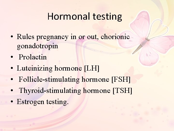 Hormonal testing • Rules pregnancy in or out, chorionic gonadotropin • Prolactin • Luteinizing