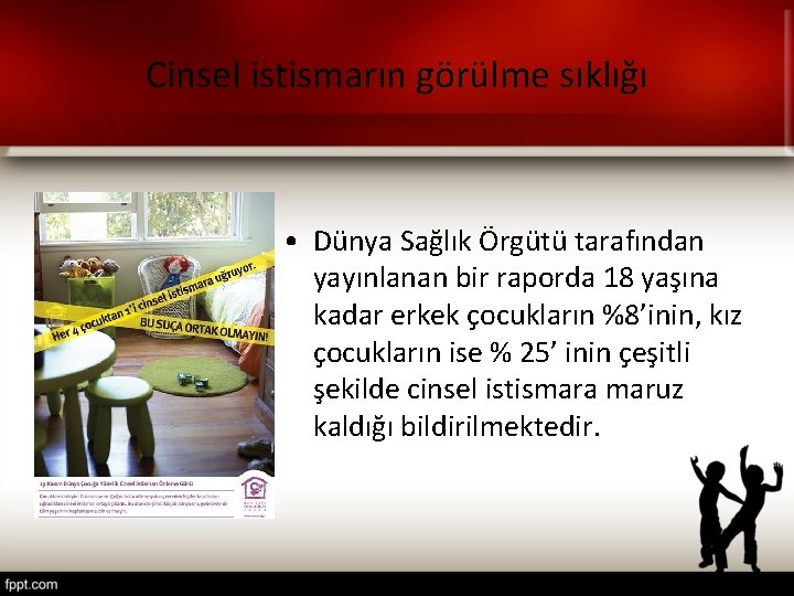 Cinsel istismarın görülme sıklığı • Dünya Sağlık Örgütü tarafından yayınlanan bir raporda 18 yaşına