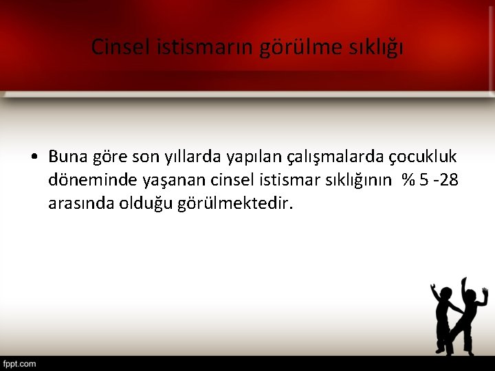 Cinsel istismarın görülme sıklığı • Buna göre son yıllarda yapılan çalışmalarda çocukluk döneminde yaşanan Cinsel istismarın görülme sıklığı • Buna göre son yıllarda yapılan çalışmalarda çocukluk döneminde yaşanan