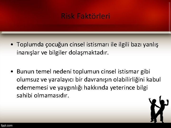 Risk Faktörleri • Toplumda çocuğun cinsel istismarı ile ilgili bazı yanlış inanışlar ve bilgiler