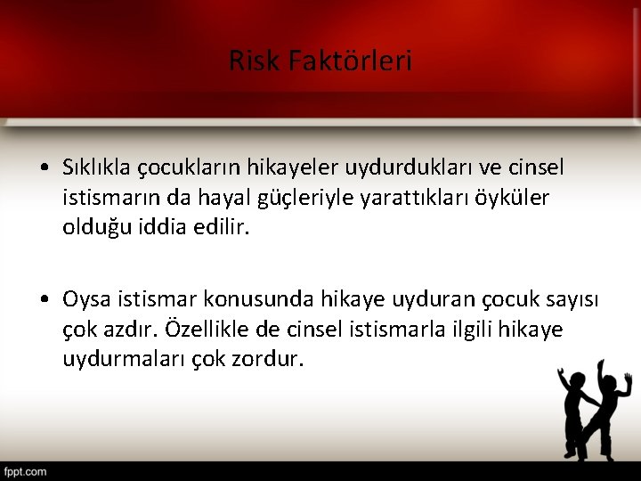 Risk Faktörleri • Sıklıkla çocukların hikayeler uydurdukları ve cinsel istismarın da hayal güçleriyle yarattıkları