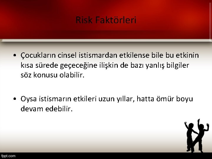 Risk Faktörleri • Çocukların cinsel istismardan etkilense bile bu etkinin kısa sürede geçeceğine ilişkin