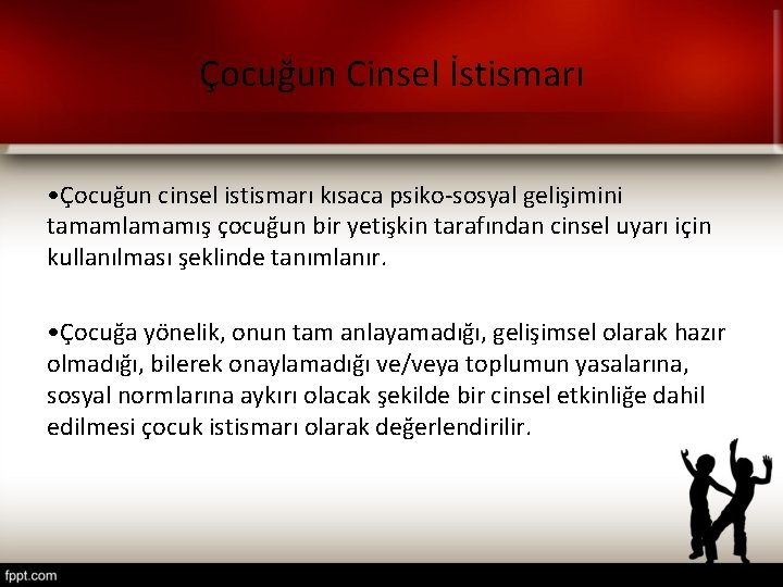 Çocuğun Cinsel İstismarı • Çocuğun cinsel istismarı kısaca psiko-sosyal gelişimini tamamlamamış çocuğun bir yetişkin