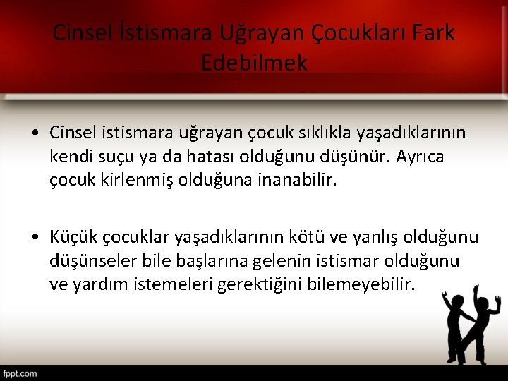 Cinsel İstismara Uğrayan Çocukları Fark Edebilmek • Cinsel istismara uğrayan çocuk sıklıkla yaşadıklarının kendi