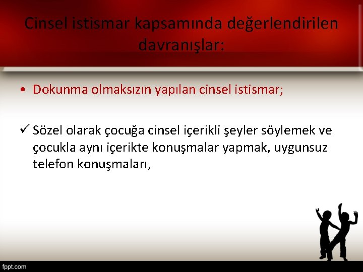 Cinsel istismar kapsamında değerlendirilen davranışlar: • Dokunma olmaksızın yapılan cinsel istismar; ü Sözel olarak