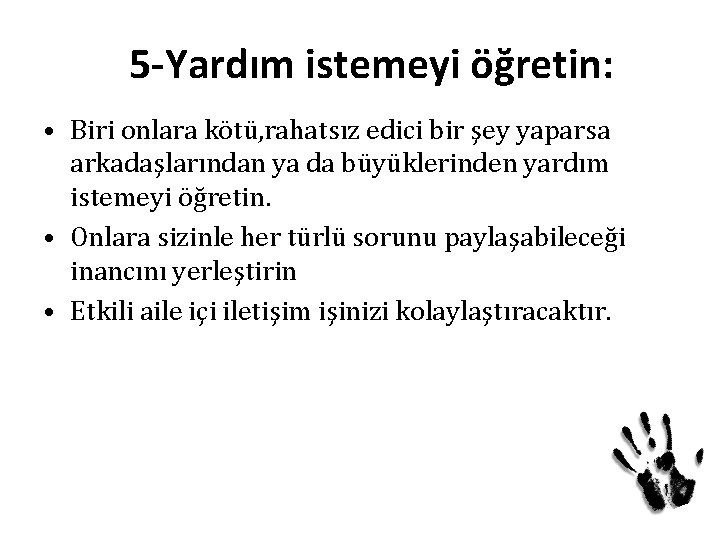 5 -Yardım istemeyi öğretin: • Biri onlara kötü, rahatsız edici bir şey yaparsa arkadaşlarından