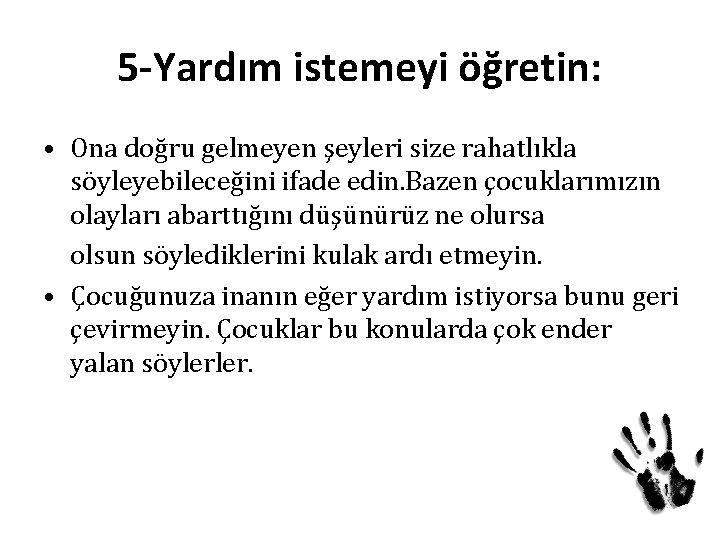 5 -Yardım istemeyi öğretin: • Ona doğru gelmeyen şeyleri size rahatlıkla söyleyebileceğini ifade edin.