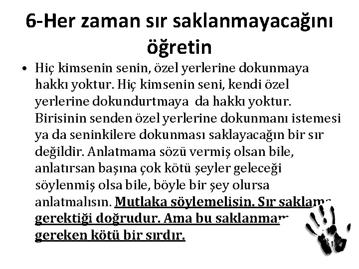 6 -Her zaman sır saklanmayacağını öğretin • Hiç kimsenin, özel yerlerine dokunmaya hakkı yoktur.