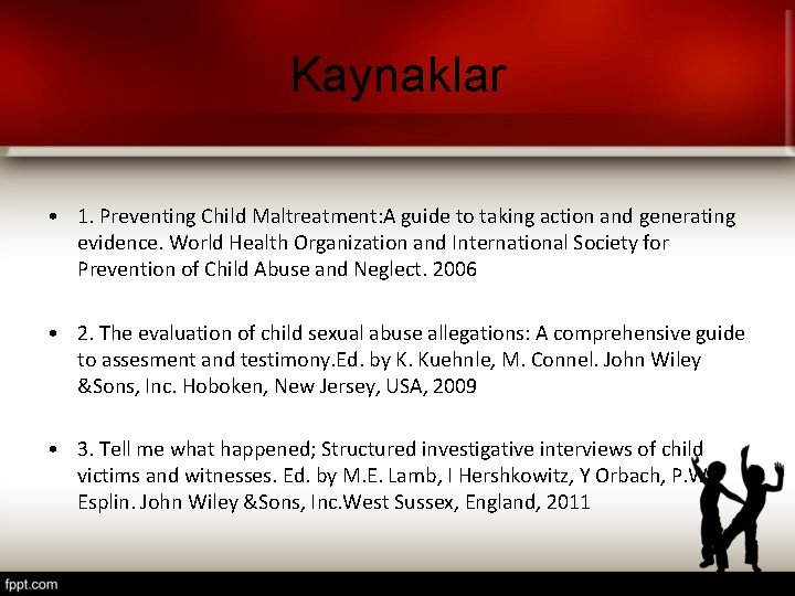 Kaynaklar • 1. Preventing Child Maltreatment: A guide to taking action and generating evidence. Kaynaklar • 1. Preventing Child Maltreatment: A guide to taking action and generating evidence.