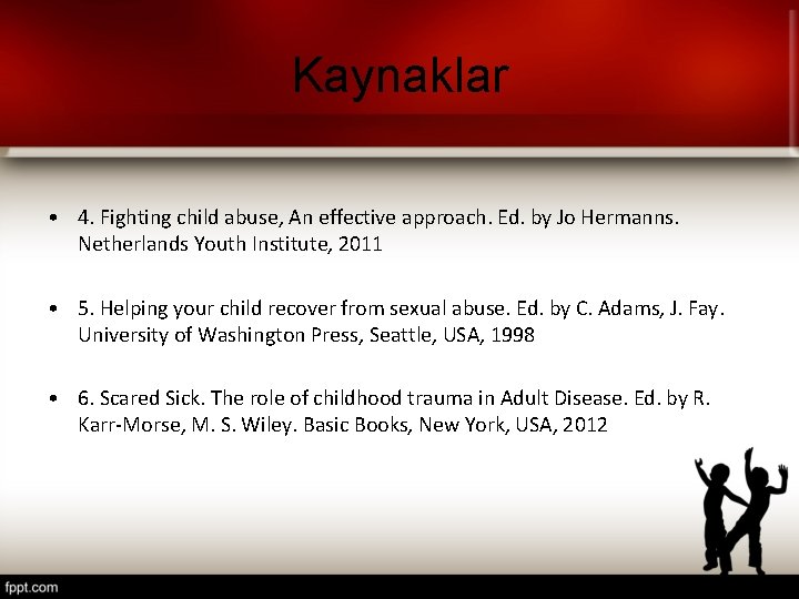 Kaynaklar • 4. Fighting child abuse, An effective approach. Ed. by Jo Hermanns. Netherlands