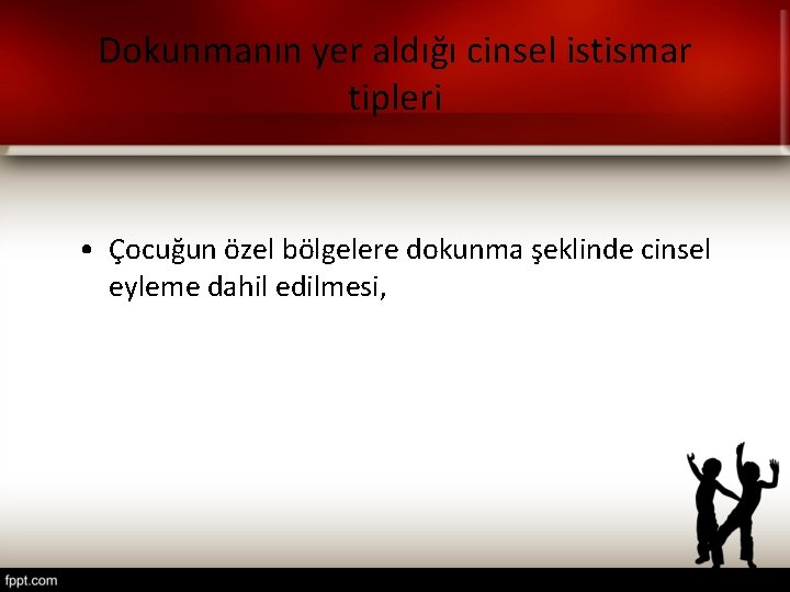 Dokunmanın yer aldığı cinsel istismar tipleri • Çocuğun özel bölgelere dokunma şeklinde cinsel eyleme