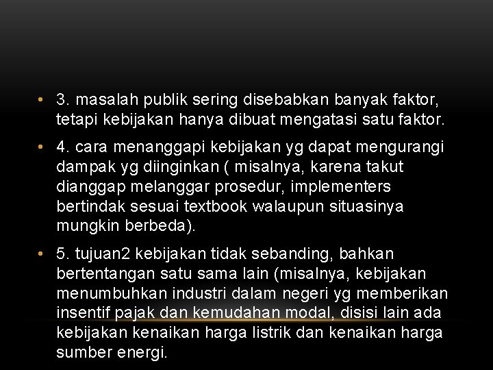 • 3. masalah publik sering disebabkan banyak faktor, tetapi kebijakan hanya dibuat mengatasi • 3. masalah publik sering disebabkan banyak faktor, tetapi kebijakan hanya dibuat mengatasi