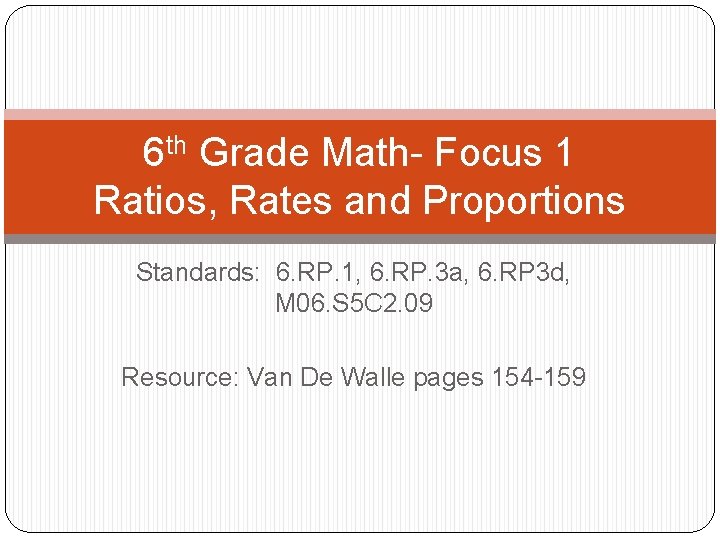 6 th Grade Math- Focus 1 Ratios, Rates and Proportions Standards: 6. RP. 1,