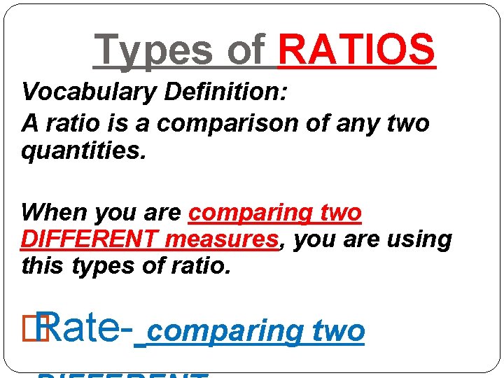 Types of RATIOS Vocabulary Definition: A ratio is a comparison of any two quantities.