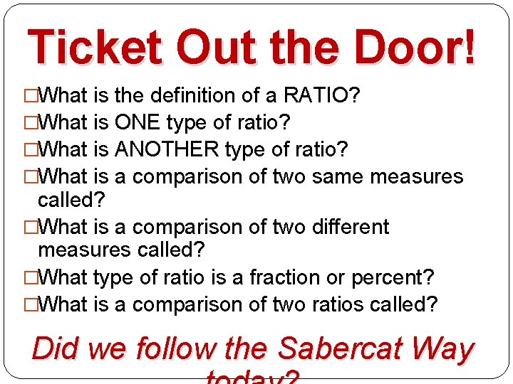 Ticket Out the Door! �What is the definition of a RATIO? �What is ONE