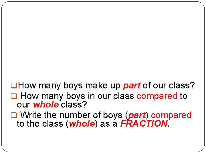  q. How many boys make up part of our class? q How many