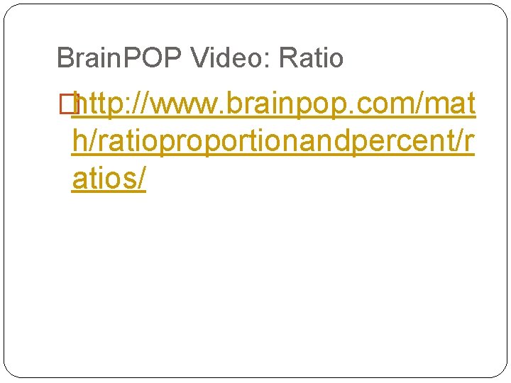Brain. POP Video: Ratio �http: //www. brainpop. com/mat h/ratioproportionandpercent/r atios/ 