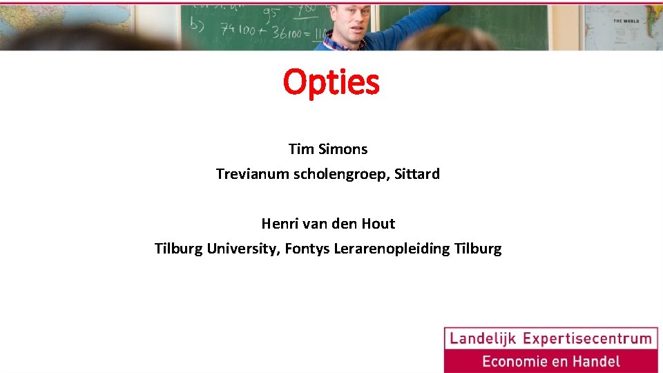 Opties Tim Simons Trevianum scholengroep, Sittard Henri van den Hout Tilburg University, Fontys Lerarenopleiding