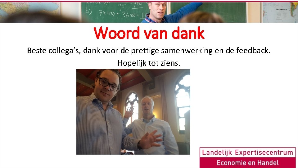 Woord van dank Beste collega’s, dank voor de prettige samenwerking en de feedback. Hopelijk