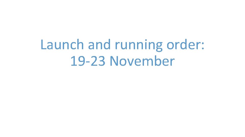 Launch and running order: 19 -23 November 