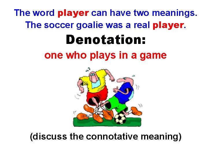 The word player can have two meanings. The soccer goalie was a real player.