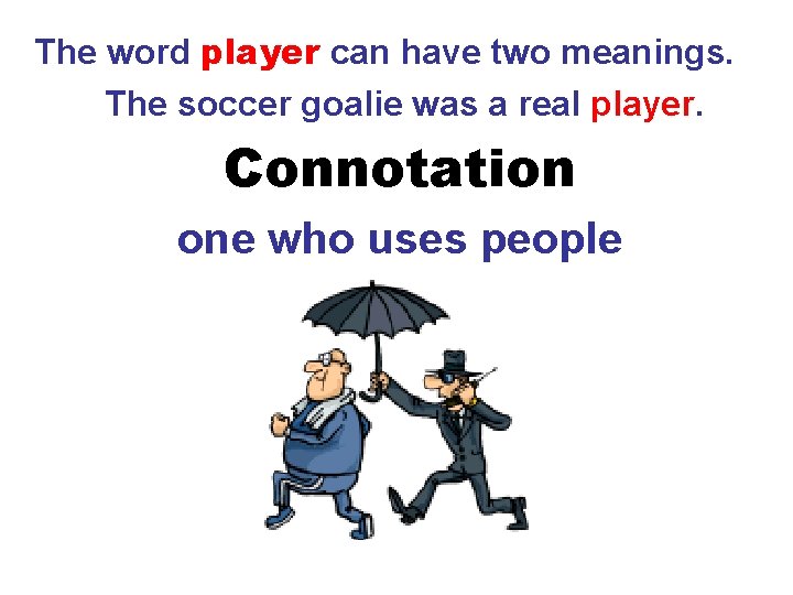 The word player can have two meanings. The soccer goalie was a real player.