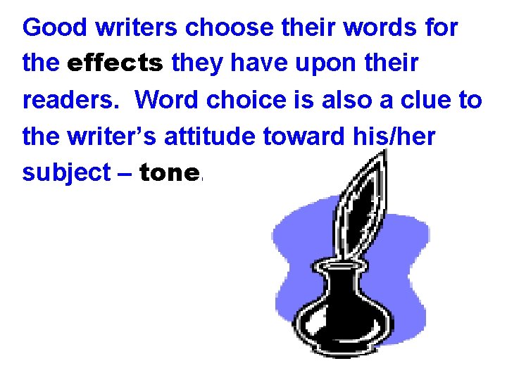 Good writers choose their words for the effects they have upon their readers. Word