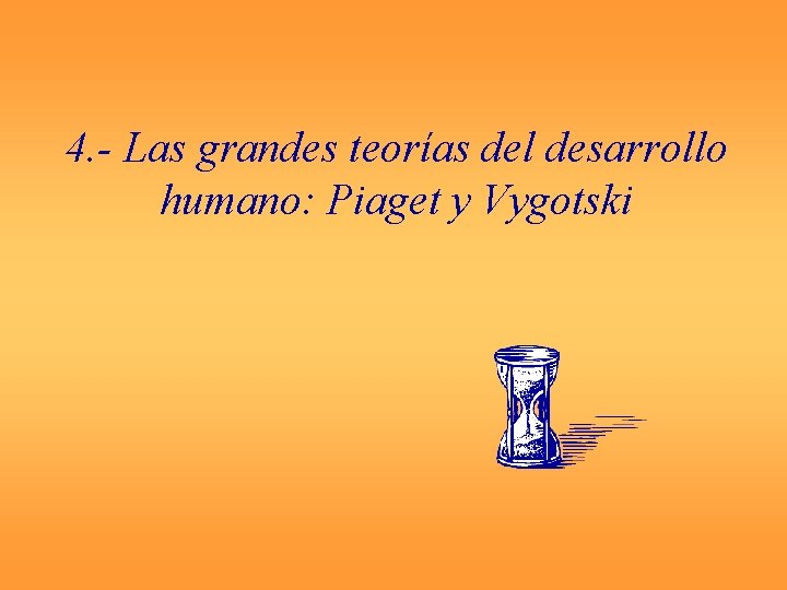 4. - Las grandes teorías del desarrollo humano: Piaget y Vygotski 