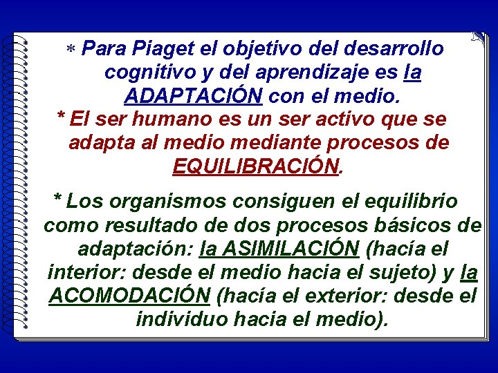 * Para Piaget el objetivo del desarrollo cognitivo y del aprendizaje es la ADAPTACIÓN