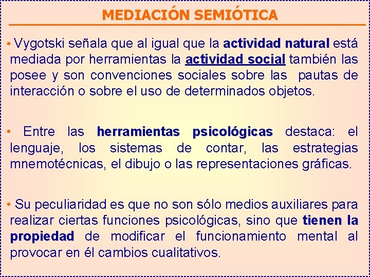 MEDIACIÓN SEMIÓTICA • Vygotski señala que al igual que la actividad natural está mediada